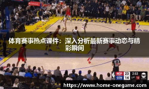 体育赛事热点课件：深入分析最新赛事动态与精彩瞬间